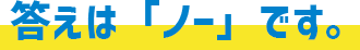 答えは「ノー」です。